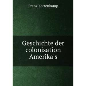  Geschichte der colonisation Amerikas Franz Kottenkamp 