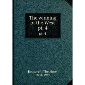   The winning of the West. pt. 4 Theodore, 1858 1919 Roosevelt Books