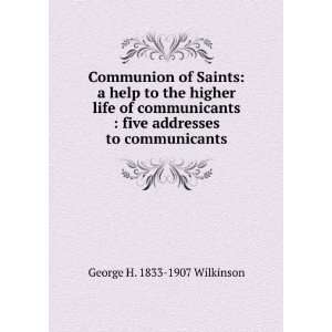   communicants  five addresses to communicants George H. 1833 1907