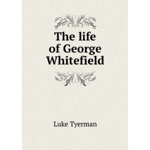  The life of George Whitefield Luke Tyerman Books