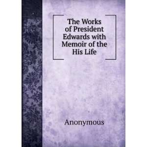   of President Edwards with Memoir of the His Life Anonymous Books