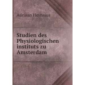  des Physiologischen instituts zu Amsterdam Adriaan Heynsius Books
