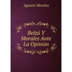  BelzÃº Y Morales Ante La OpiniÃ³n AgustÃ­n Morales 