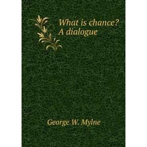  What is chance? A dialogue George W. Mylne Books