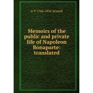   life of Napoleon Bonaparte translated A V 1766 1834 Arnault Books