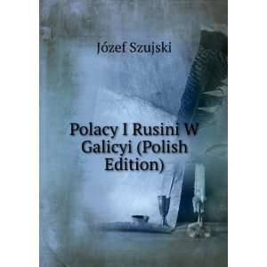  Polacy I Rusini W Galicyi (Polish Edition) JÃ³zef 