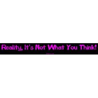  Reality, Its Not What You Think Large Bumper Sticker 