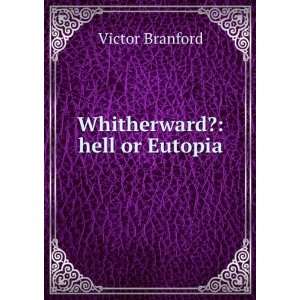  Whitherward? hell or Eutopia Victor Branford Books