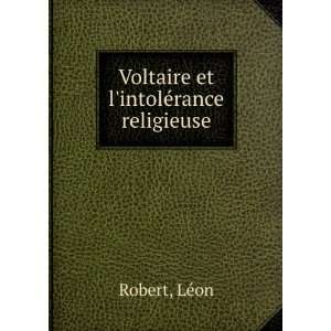    Voltaire et lintolÃ©rance religieuse LÃ©on Robert Books
