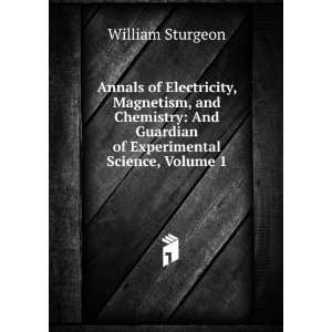   Guardian of Experimental Science, Volume 1 William Sturgeon Books