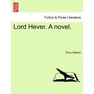  Lord Hever. A novel. (9781241232856) Percy Hulburd Books