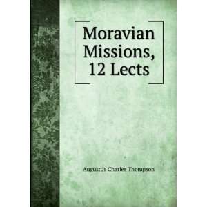  Moravian Missions, 12 Lects Augustus Charles Thompson 
