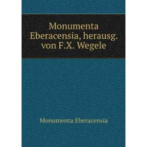  Monumenta Eberacensia, herausg. von F.X. Wegele Monumenta 