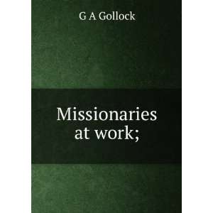  Missionaries at work; G A Gollock Books