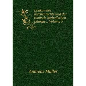   des Kirchenrechts und der rÃ¶misch katholischen Liturgie ., Volume 5