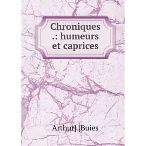  Chroniques . humeurs et caprices Arthur] [Buies Books