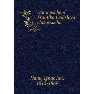   Frantika Ladislava elakovskÃ©ho Ignac Jan, 1812 1869 Hanu Books