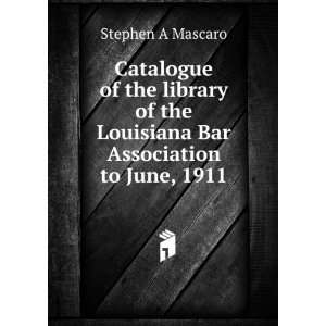   the Louisiana Bar Association to June, 1911 Stephen A Mascaro Books