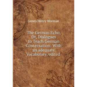 The German Echo, Or, Dialogues to Teach German Conversation With an 