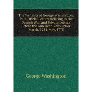 The Writings of George Washington Pt. I. Offcial Letters Relating to 