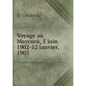  Voyage au MaycurÃº, 5 juin 1902 12 janvier, 1903 O 