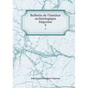  Bulletin de lInstitut archÃ©ologique liÃ©geoise. 5 