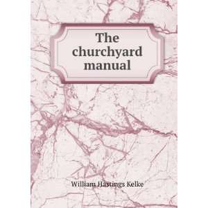  The churchyard manual William Hastings Kelke Books