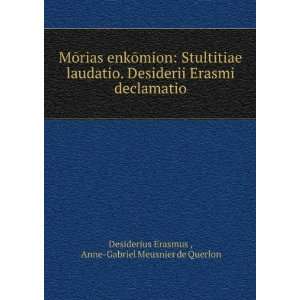 MÅrias enkÅmion Stultitiae laudatio. Desiderii Erasmi declamatio 