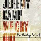 We Cry Out The Worship Project * by Jeremy Camp (CD