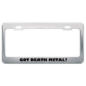 Got Death Metal? Music Musical Instrument Metal License Plate Frame 