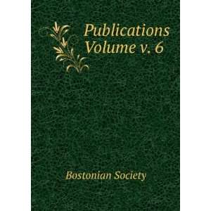  Publications Volume v. 6 Bostonian Society Books
