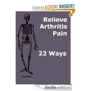Arthritis 22 Drug free Ways to Relieve Pain JH White  