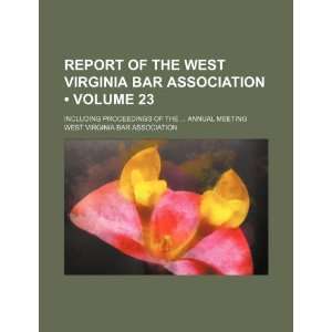 Report of the West Virginia Bar Association (Volume 23); Including 