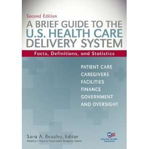  By Sara A. Beazley A Brief Guide To The U.S. Health Care 
