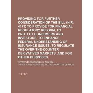 4173) to provide for financial regulatory reform, to protect consumers 