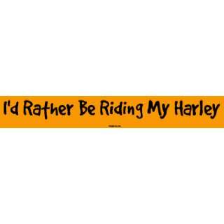  Id Rather Be Riding My Harley MINIATURE Sticker 