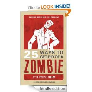 25 Ways to get Rid of a Zombie Lyle Perez Tinics, April Guadiana 