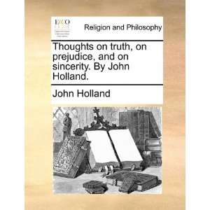  Thoughts on truth, on prejudice, and on sincerity. By John 