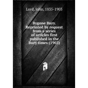  Bygone Bury. Reprinted by request from a series of 