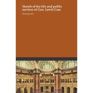   of the life and public services of Gen. Lewis Cass Anonymous Books