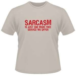  FUNNY T SHIRT  Sarcasm Is Just One More Free Service We 
