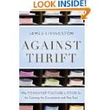 Against Thrift Why Consumer Culture is Good for the Economy, the 