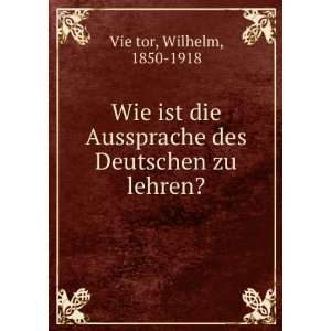  Wie ist die Aussprache des Deutschen zu lehren? Wilhelm 