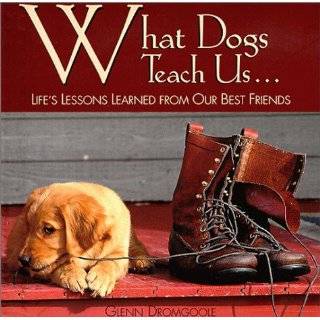 What Dogs Teach Us Lifes Lessons Learned from Our Best Friends by 