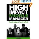 The High Impact Middle Manager Powerful Strategies to Thrive in the 
