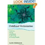 Childhood Victimization Violence, Crime, and Abuse in the Lives of 