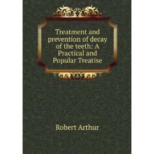   of the teeth A Practical and Popular Treatise Robert Arthur Books