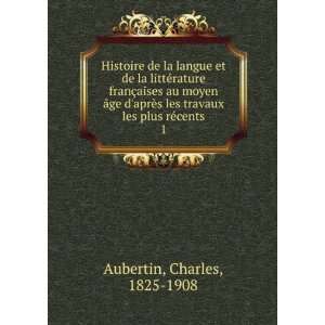   les travaux les plus rÃ©cents. 1 Charles, 1825 1908 Aubertin Books