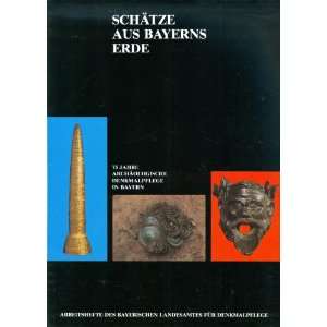 Schätze aus Bayerns Erde. 75 Jahre archäologische Denkmalpflege in 