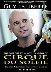 Guy Laliberte The Fabulous Story of the Creator of Cirque Du Soleil by 